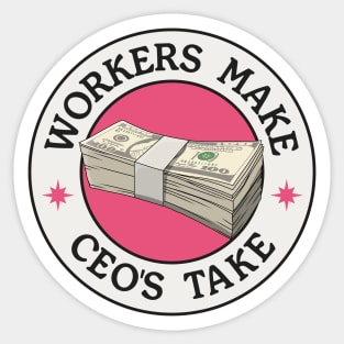 Workers Make CEO's Take - Anti Billionaire Sticker